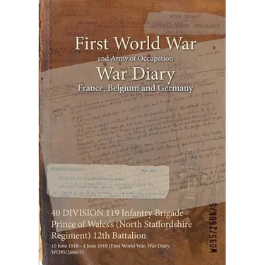 40 DIVISION 119 Infantry Brigade Prince of Wales's (North Staffordshire Regiment) 12th Battalion: 10 June 1918 - 4 June 1919 (First World War, War Dia