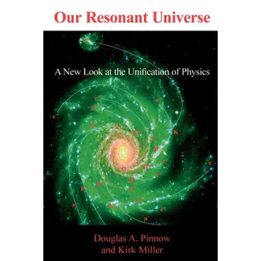 Our Resonant Universe: A New Look at the Unification of Physics