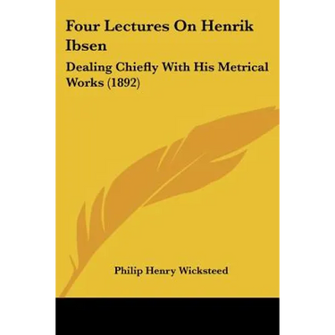 Four Lectures On Henrik Ibsen: Dealing Chiefly With His Metrical Works (1892)