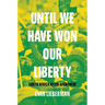 Until We Have Won Our Liberty: South Africa After Apartheid
