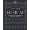 Let's Get Fizzical: More Than 50 Bubbly Cocktail Recipes with Prosecco, Champagne, and Other Sparkli