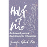 Half of Me: An Inward Journey Back Home to Wholeness