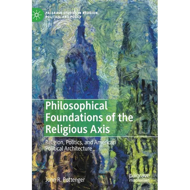 Philosophical Foundations of the Religious Axis: Religion, Politics, and American Political Architecture