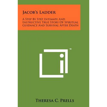 Jacob's Ladder: A Step By Step Intimate And Instructive True Story Of Spiritual Guidance And Survival After Death