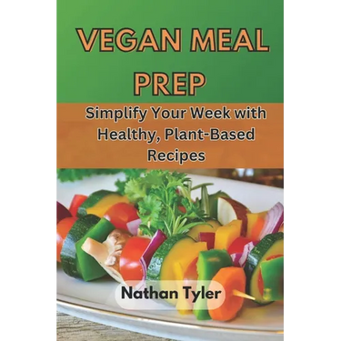 Vegan Meal Prep: Simplify Your Week with Healthy, Plant-Based Recipes