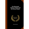 The Illustrated History of Rome and the Roman Empire
