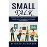 Small Talk: Discover How to Talk to Anyone and Make Friends (How to Start a Conversation and Increase Self-confidence)