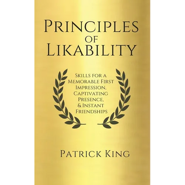 Principles of Likability: Skills for a Memorable First Impression, Captivating Presence, and Instant Friendships