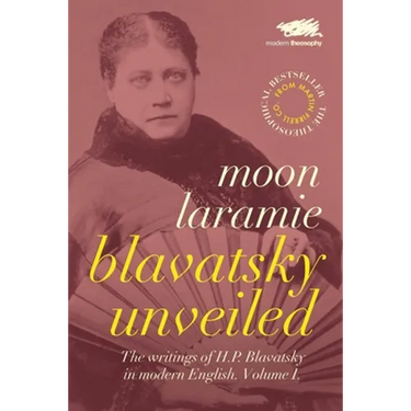Blavatsky Unveiled: The Writings of H.P. Blavatsky in modern English. Volume I.