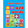 English - Spanish Bilingual First Top 624 Words Educational Activity Book for Kids: Easy vocabulary learning flashcards best for infants babies toddle