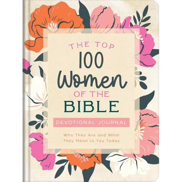 The Top 100 Women of the Bible Devotional Journal: Who They Are and What They Mean to You Today