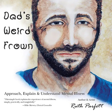 Dad's Weird Frown: Approach, Explain & Understand Mental Illness