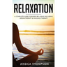 Relaxation: A Complete Guide for Body Relaxing Including Aromatherapy and Massage Therapy