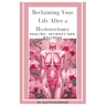 Reclaiming Your Life After a Hysterectomy Healing, Intimacy, and Wellness for Women: A Woman's Guide to Healing, Restoring Intimacy, and Embracing Wel