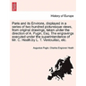 Paris and its Environs, displayed in a series of two hundred picturesque views, from original drawings, taken under the direction of A. Pugin, Esq. Th