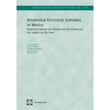 Residential Electricity Subsidies in Mexico: Exploring Options for Reform and for Enhancing the Impact on the Poor Volume 160