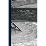 Great Men of Science; a History of Scientific Progress