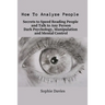 How To Analyze People: Secrets to Speed Reading People and Talk to Any Person. Dark Psychology, Manipulation and Mental Control.