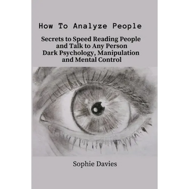 How To Analyze People: Secrets to Speed Reading People and Talk to Any Person. Dark Psychology, Manipulation and Mental Control.