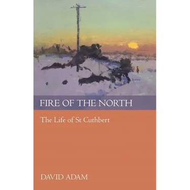 Fire of the North: The Life of St Cuthbert