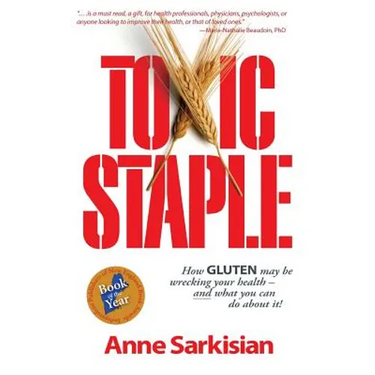 Toxic Staple, How Gluten May Be Wrecking Your Health - And What You Can Do about It!