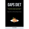 Gaps Diet: Quick And Easy To Prepare At Home Recipes To Heal Your Gut And Boost Digestive Health (Repair The Gut Wall And Regain Energy)