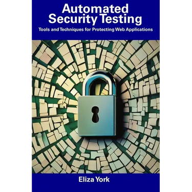 Automated Security Testing: Tools and Techniques for Protecting Web Applications