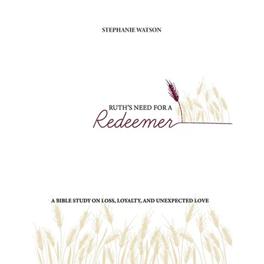 Ruth's Need for a Redeemer: A Bible Study on Loss, Loyalty, and Unexpected Love