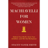 Machiavelli for Women: Defend Your Worth, Grow Your Ambition, and Win the Workplace