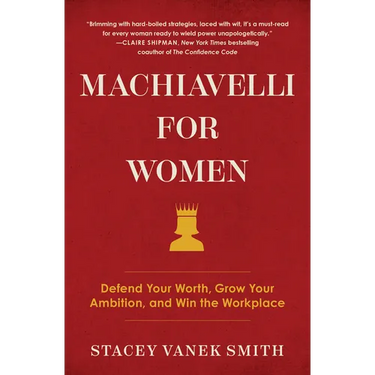 Machiavelli for Women: Defend Your Worth, Grow Your Ambition, and Win the Workplace