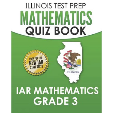 ILLINOIS TEST PREP Mathematics Quiz Book IAR Mathematics Grade 3: Preparation for the Illinois Assessment of Readiness Mathematics Tests