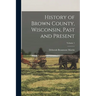 History of Brown County, Wisconsin, Past and Present; Volume 1