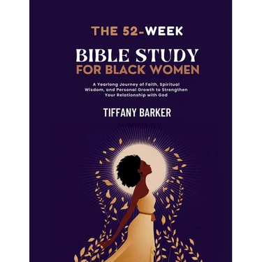 52-Week Bible Study for Black Women: A Yearlong Journey of Faith, Spiritual Wisdom, and Personal Growth to Strengthen Your Relationship with God