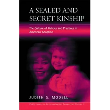 A Sealed and Secret Kinship: Policies and Practices in American Adoption