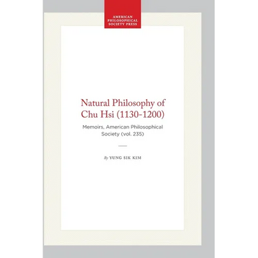 Natural Philosophy of Chu Hsi (1130-1200): Memoirs, American Philosophical Society (Vol. 235)