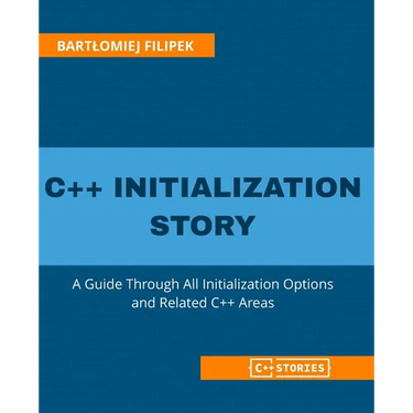 C++ Initialization Story: A Guide Through All Initialization Options and Related C++ Areas
