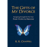 The Gifts of My Divorce: Navigating Through the First Year: From Victim to Heroine
