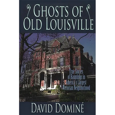 Ghosts of Old Louisville: True Stories of Hauntings in America's Largest Victorian Neighborhood