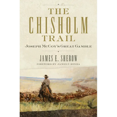 The Chisholm Trail: Joseph McCoy's Great Gamble