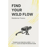 Find Your WIld Flow: Transform your body into a vehicle - Not an obstacle- So you can enjoy the Adventure of Life
