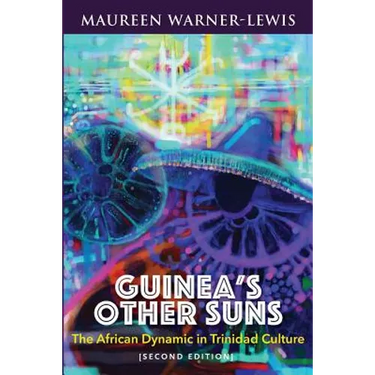 Guinea's Other Suns: The African Dynamic in Trinidad Culture (Second Edition)