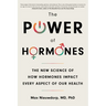 The Power of Hormones: The New Science of How Hormones Impact Every Aspect of Our Health