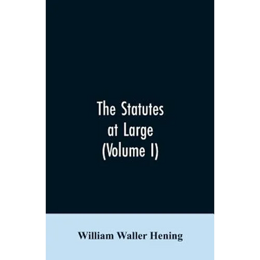 The statutes at large; being a collection of all the laws of Virginia, from the first session of the legislature, in the year 1619. Published pursuant