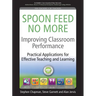 Improving Classroom Performance: Spoon Feed No More, Practical Applications for Effective Teaching and Learning