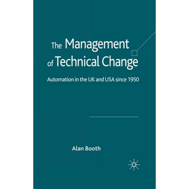 The Management of Technical Change: Automation in the UK and USA Since1950