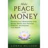 Make Peace with Money: Redefine Your Relationship with Money, Master Your Personal Finances, and Discover True Wealth