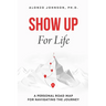 SHOW UP For Life: A Personal Road Map for Navigating the Journey