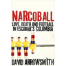 Narcoball: Love, Death and Football in Escobar's Colombia