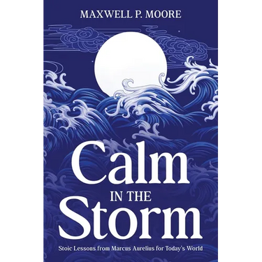 Calm in the Storm: Stoic Lessons from Marcus Aurelius for Today's World