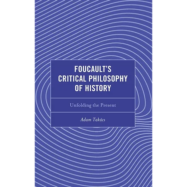 Foucault's Critical Philosophy of History: Unfolding the Present